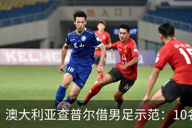 澳大利亚查普尔借男足示范：10名新人首发，板球选拔也该转向